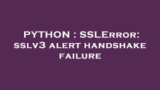 PYTHON : SSLError: sslv3 alert handshake failure