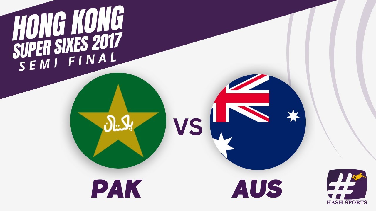 HONG KONG SUPER SIXES -2017 SEMI FINAL - PAK Vs AUS | SUPER SIXES ...