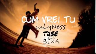 iuLyNess ft. TASE \u0026 Bixa - Cum vrei tu