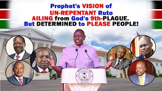 Prophet's Vision of UN-REPENTANT Ruto AILING from God's 9th-PLAGUE. But DETERMINED to PLEASE PEOPLE!