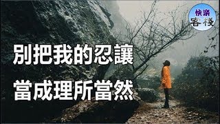 別把我的忍讓，當成理所當然，讓你，不是因為欠你｜心靈勵志｜快樂客棧