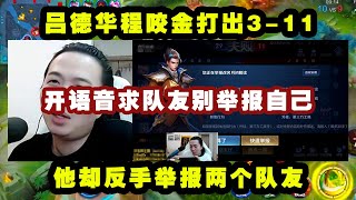 吕德华程咬金打出3-11，开语音求队友别举报自己，他却反手举报两个队友，这操作就很德华！