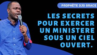 LES SECRETS POUR EXERCER UN MINISTERE SOUS UN CIEL OUVERT.  Prophete Djo Grace