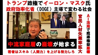 トランプ政権でイーロン・マスク氏政府効率化省（DOGE）主導で変わる社会。ＡＩ活用で既得権益崩壊。官民人材失業率拡大。中流家庭層の崩壊が始まる。若者はスキル（人間力）を上げる努力して備えろ。