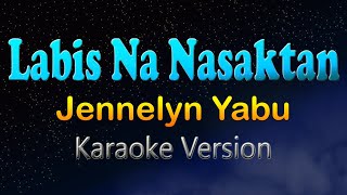 LABIS NA NASAKTAN - Jennelyn Yabu (Karaoke Version) Hd