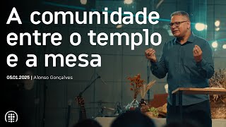 A comunidade entre o templo e a mesa | Alonso Gonçalves | 5 de janeiro de 2025