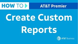 How to Create Custom Reports in Premier | AT&T Premier