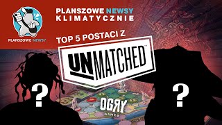 TOP 5 postaci z Unmatched || Planszowe Newsy klimatycznie