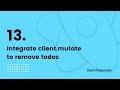 13. Integrate client.mutate to remove todos