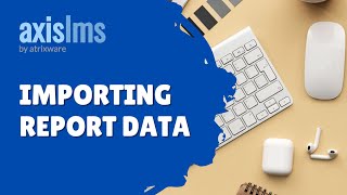 Axis LMS Importing Report Data
