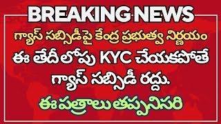 గ్యాస్ సబ్సిడీ పై కేంద్ర ప్రభుత్వ నిర్ణయం...ఈ తేదీ లోపు KYC చేయకపోతే గ్యాస్ సబ్సిడీ రద్దు.