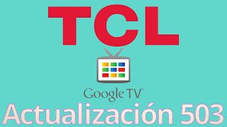 Actualización Google TV V503 Febrero 2023 Menús rendimiento funciones TCL C735 C835 C935 C728 C825