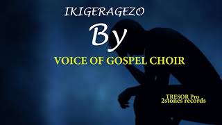 IKIGERAGEZO BY VOICE OF GOSPEL CHOIR