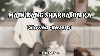 Main Rang Sharbaton Ka | [Slowed And Reverb] - Arijit singh | Lofi Mix | 10 PM LOFi