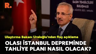 Olası İstanbul depreminde tahliye planı nasıl olacak? Ulaştırma Bakanı Uraloğlu'ndan flaş açıklama