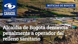Alcaldía de Bogotá denuncia penalmente a operador del relleno sanitario Doña Juana