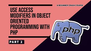 USE Access Modifiers in Object Oriented Programming with PHP