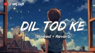 Dil Tod Ke 💖 [Slowed+Reverb] B Praak ,Bollywood Songs 🎶 Lofi Song Trending Song @Mglofi7