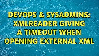 DevOps & SysAdmins: XMLReader giving a timeout when opening external XML