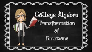 College Algebra: Lesson 1.7 Transformation of Functions