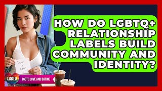 How Do LGBTQ+ Relationship Labels Build Community And Identity? - LGBTQ Love and Dating