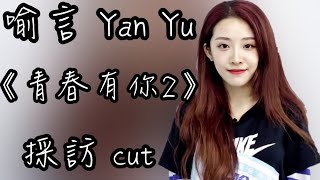 喻言 Yan Yu 青春有你2 採訪cut / Youth with you interview cut