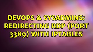 DevOps & SysAdmins: Redirecting RDP (port 3389) with iptables (2 Solutions!!)