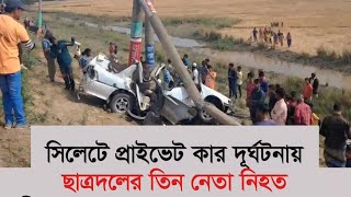 সিলেটে প্রাইভেট কার দুর্ঘটনা ৩ ছাত্রদল নেতা নিহত | Sylhet news today | sylhet city