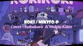 Roki / Mikito-P - Cover : Isubokuro \u0026 Wolpis Kater