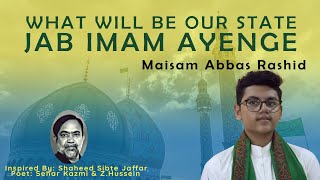 What Will Be Our State | Jab Imam Ayenge | Maisam Abbas Rashid | Munajat 2021 | 15 Shaban