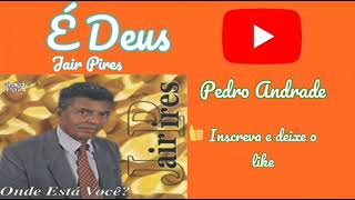 É Deus- Jair Pires/Pedro Andrade