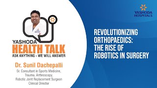 Health Talk: Revolutionizing Orthopaedics- The Rise of Robotics in Surgery  | Yashoda Hospitals