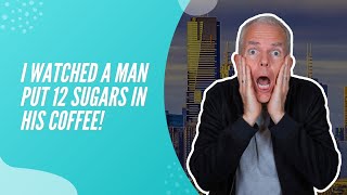 I watched a man put 12 sugars in his coffee!