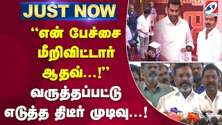 என் பேச்சை மீறிவிட்டார் ஆதவ்..! வருத்தப்பட்டு எடுத்த திடீர் முடிவு..!