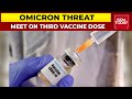 Omicron Variant Scare: India Gears Up To Fight Super Mutant Threat, Meet On 3rd Dose