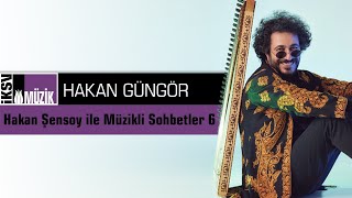 Hakan Şensoy ile Müzikli Sohbetler 6 | Hakan Güngör