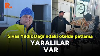 Sivas Yıldız Dağı'ndaki otelde patlama: Yaralılar var