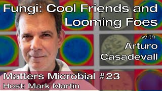 Matters Microbial #23: Arturo Casadevall on Fungi: Cool Friends and Looming Foes