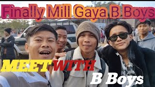 Finally Mill Gaya B Boys ||B Boys से मिलें || Burma Border@BBoysTube @MonuBikomiya.