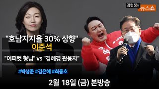 2월 18일(금) - 호남지지율 30% 상향(이준석)/  [말말말] “예, 형님” vs “김혜경 관용차” (박성준 김은혜)/ 베이징 올림픽 결산, 관전포인트(최동호)