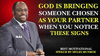 GOD IS BRINGING SOMEONE CHOSEN AS YOUR PARTNER WHEN YOU NOTICE THESE SIGNS |SPEECH MYLES MUNROE