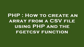 PHP : How to create an array from a CSV file using PHP and the fgetcsv function