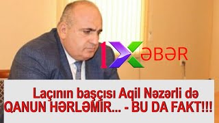 Laçının başçısı Aqil Nəzərli də QANUN HƏRLƏMİR... - BU DA FAKT!!!