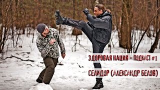 Здоровая Нация - подкаст #1 - Селидор (Александр Белов) - Славяно-Горицкая Борьба