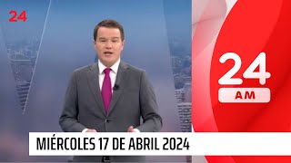 24 AM - Miércoles 17 abril 2024 | 24 Horas TVN Chile