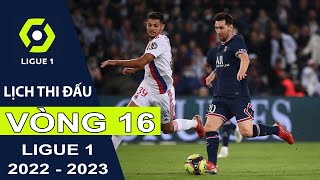 Lịch thi đấu Vòng 16 Bóng đá Pháp | Ligue 1 mùa bóng 2022/2023