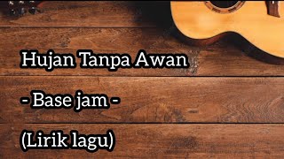 Hujan Tanpa Awan - Base jam -(Lirik lagu)
