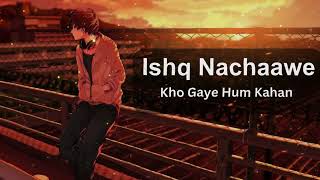 'Ishq Nachaawe - Kho Gaye Hum Kahan' [ slowed + Reverb ]