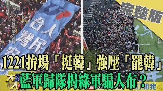 2019.12.22大政治大爆卦完整版(上)　1221拚場「挺韓」強壓「罷韓」　藍軍歸隊揭綠軍騙人布？