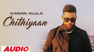 KARAN AUJLA | Chithiyaan (Official Audio) | Desi Crew | Rupan Bal | Latest Punjabi Songs 2023 |